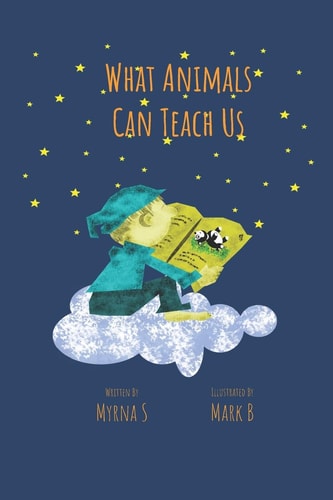 What Animal Can Teach Us A Book of Wisdom for Extraordinary Kids