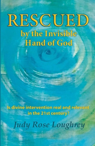 Rescued by the Invisible Hand of God Is Divine Intervention Real and Relevant in the 21st Century?