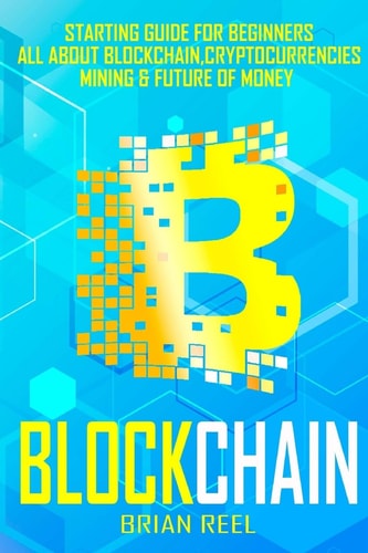 Blockchain Starting Guide For Beginners, All About Blockchain, Cryptocurrencies, Mining And Future Of Money