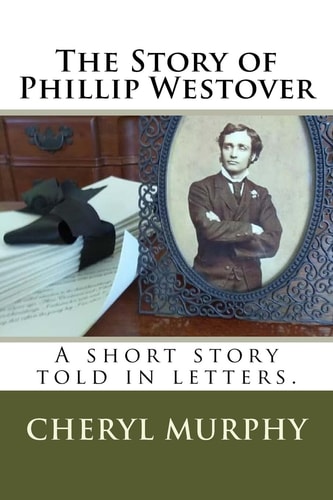 The Story of Phillip Westover A Short Story Told in Letters