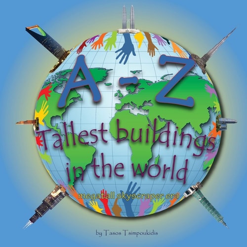 A-Z Tallest Buildings in the World Learning the ABC with the Help of the Tallest Buildings in the World (Tallest Buildings in the World Alphabet) (megatall Skyscraper Era) (a to Z Early Learning B 7ook 7) (a-Z Series) (a-Z Early Learning) (Volume)