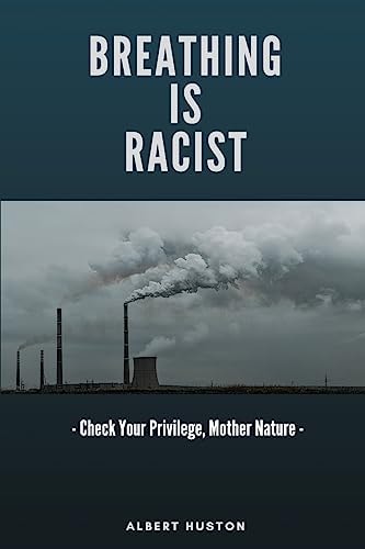 Breathing Is Racist: Check Your Privilege, Mother Nature A Treatise for the Ages