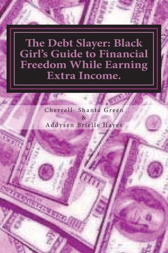 The Debt Slayer Black Girl's Guide to Financial Freedom While Earning Extra Income.