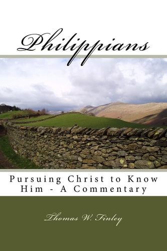 Philippians Pursuing Christ to Know Him - a Commentary