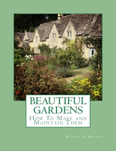 Beautiful Gardens How To Make and Maintain Them