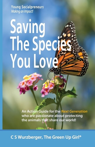 Saving the Species You Love An Action Guide for the Next Generation Who Are Passionate about Protecting the Animals That Share Our World