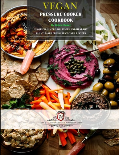Vegan Pressure Cooker Cookbook #1 60 Quick, Simple, Delicious and Healthy Plant-Based Pressure Cooker Recipes