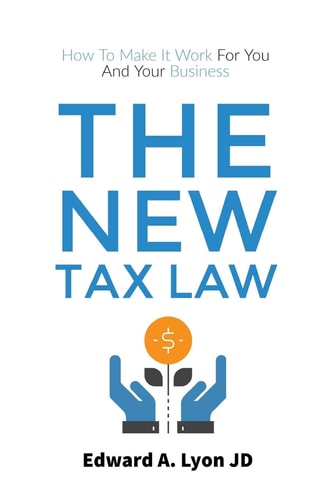 The New Tax Law How To Make It Work For You And Your Business