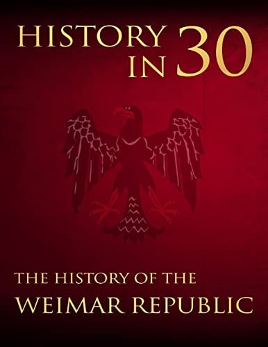 History in 30 The History of the Weimar Republic