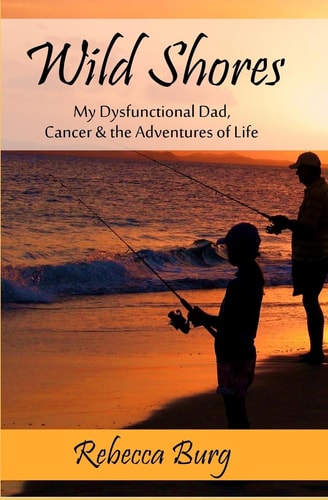 Wild Shores My Dysfunctional Dad, Cancer, and the Adventures of Life