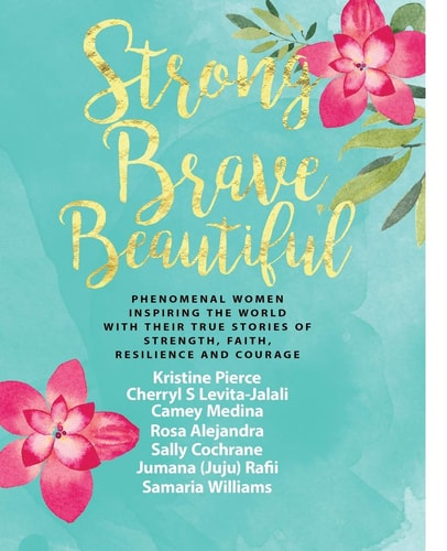 Strong Brave Beautiful Phenomenal Women Inspiring The World With Their True Stories Of Strength, Faith, Resilience and Courage