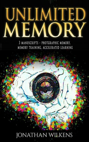 Unlimited Memory 3 Manuscripts: Photographic Memory, Memory Training and Accelerated Learning