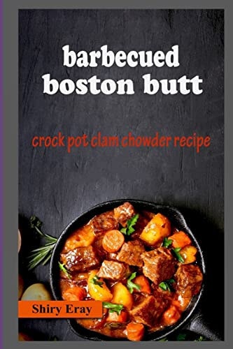 Barbecued Boston Butt Crock Pot Clam Chowder Recipe