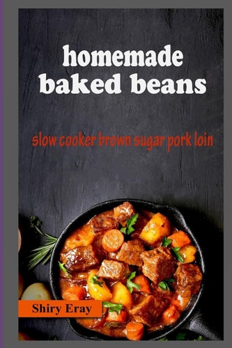 Homemade Baked Beans Slow Cooker Brown Sugar Pork Loin