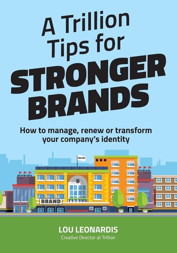 A Trillion Tips for Stronger Brands How to Manage, Renew Or Transform Your Company's Identity