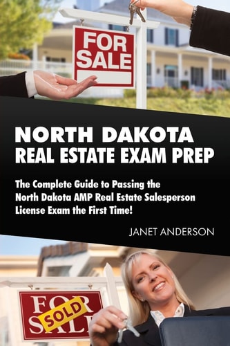 North Dakota Real Estate Exam Prep The Complete Guide to Passing the North Dakota AMP Real Estate Salesperson License Exam the First Time!