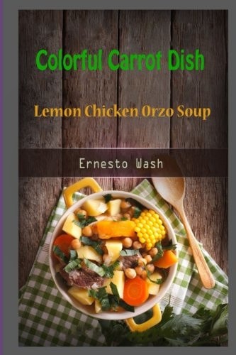 Colorful Carrot Dish Lemon Chicken Orzo Soup