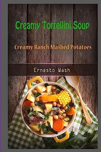 Creamy Tortellini Soup Creamy Ranch Mashed Potatoes