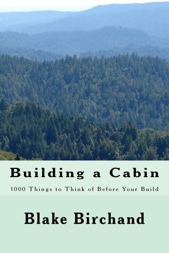 Building a Cabin 1000 Things to Think of Before Your Build