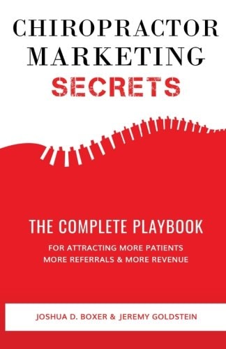 Chiropractor Marketing Secrets The Complete Playbook for Attracting More Patients, More Referrals and More Revenue