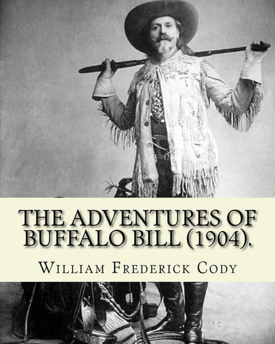 The Adventures of Buffalo Bill (1904). By:William Frederick Cody Buffalo Bill William Frederick Buffalo Bill Cody (February 26, 1846 - January 10, 1917) Was an American Scout, Bison Hunter, and Showman