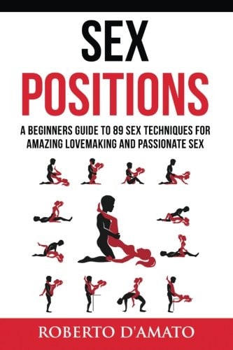 Sex Positions A Beginners Guide To 89 Sex Techniques For Amazing Lovemaking And Passionate Sex