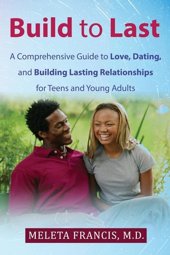 Build to Last A Comprehensive Guide to Love, Dating, and Building Lasting Relationships for Teens and Young Adults