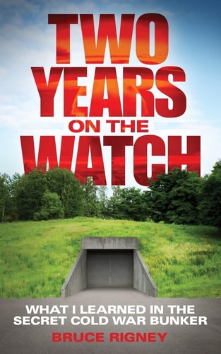 Two Years on the Watch What I Learned in the Secret Cold War Bunker