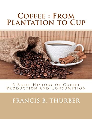 Coffee From Plantation to Cup: A Brief History of Coffee Production and Consumption