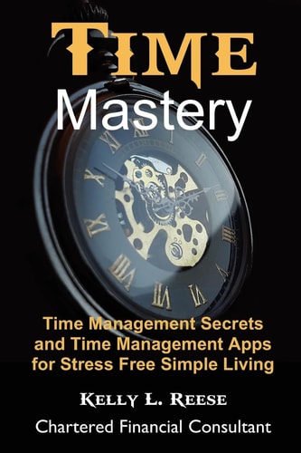 Time Mastery for Stress Free Abundant Living Time Management Secrets and Time Management Apps for Stress Free Abundant Living