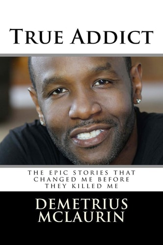 True Addict The Epic Stories That Changed Me Before They Killed Me