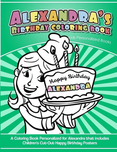 Alexandra's Birthday Coloring Book Kids Personalized Books A Coloring Book Personalized for Alexandra That Includes Children's Cut Out Happy Birthday Posters