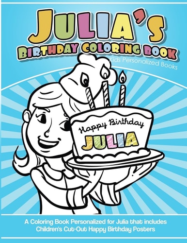 Julia's Birthday Coloring Book Kids Personalized Books A Coloring Book Personalized for Julia That Includes Children's Cut Out Happy Birthday Posters