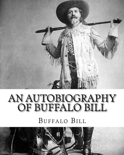 An Autobiography of Buffalo Bill. By: Buffalo Bill, Illustrated By: N. C. Wyeth William Frederick Buffalo Bill Cody (February 26, 1846 - January 10, 1917) Was an American Scout, Bison Hunter, and Showman