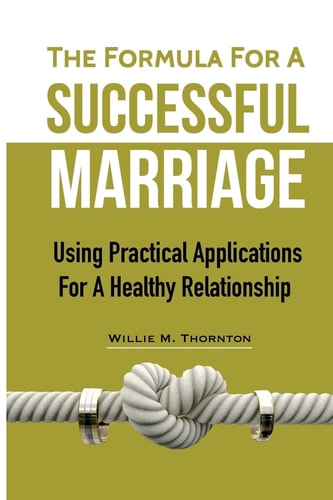 The Formula For A Successful Marriage Using Practical Applications For A Healthy Relationship