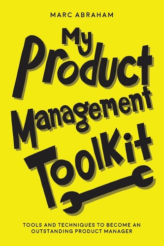My Product Management Toolkit Tools and Techniques to Become an Outstanding Product Manager