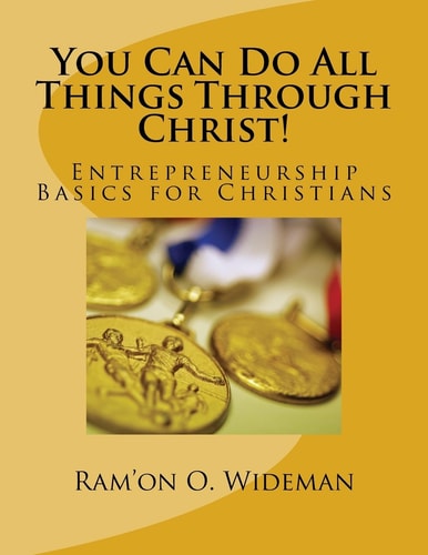 You Can Do All Things Through Christ! Entrepreneurship Basics for Christians