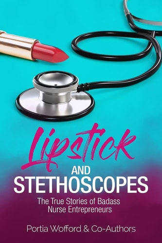 Lipstick and Stethoscopes The True Stories of Badass Nurse Entrepreneurs