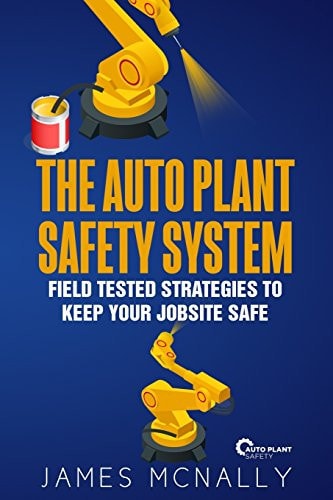 The Auto Plant Safety System Field Tested Strategies to Keep Your Jobsite Safe