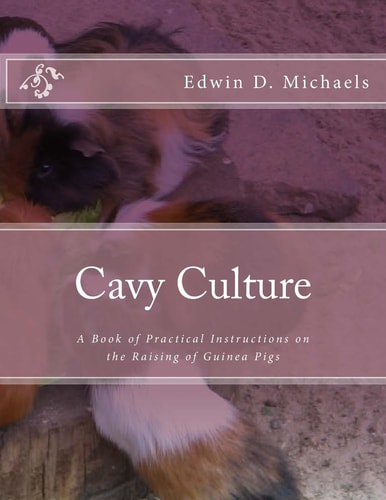 Cavy Culture A Book of Practical Instructions on the Raising of Guinea Pigs