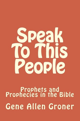 Speak To This People Prophets and Prophecies in the Bible