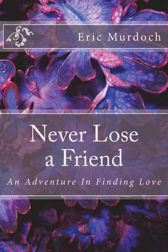 Never Lose a Friend An Adventure In Finding Love