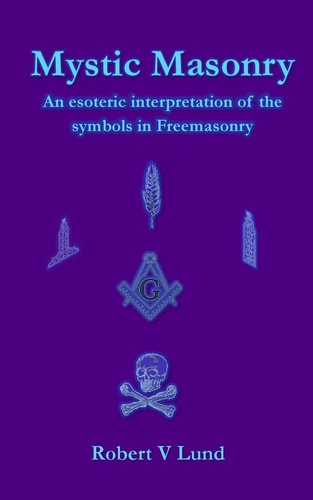 Mystic Masonry An Esoteric Interpretation of the Symbols in Freemasonry
