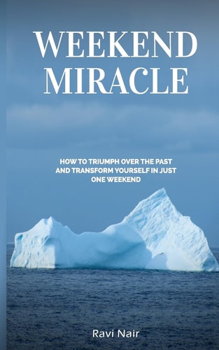 Weekend Miracle How to Triumph Over the Past and Transform Yourself in Just One Weekend