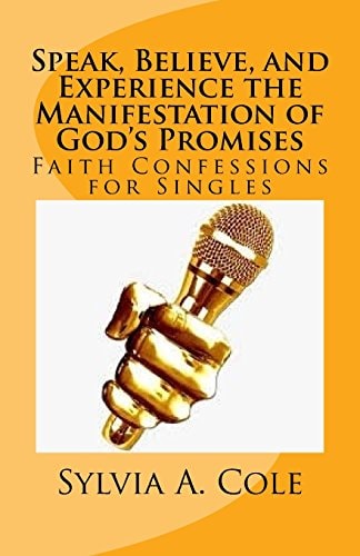 Speak, Believe, and Experience the Manifestation of God's Promises Faith Confessions for Singles