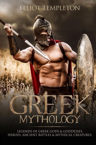 Greek Mythology Legends of Greek Gods and Goddesses, Heroes, Ancient Battles and Mythical Creatures