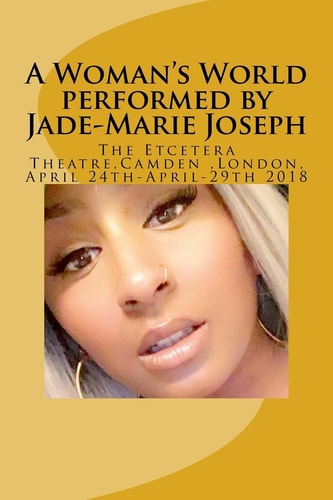 A Woman's World Performed by Jade-Marie Joseph Etcetera Theatre 24th April-29th April 2018