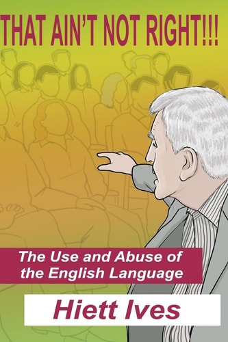 That Ain't Not Right - The Use and Abuse of the English Language To be Determined