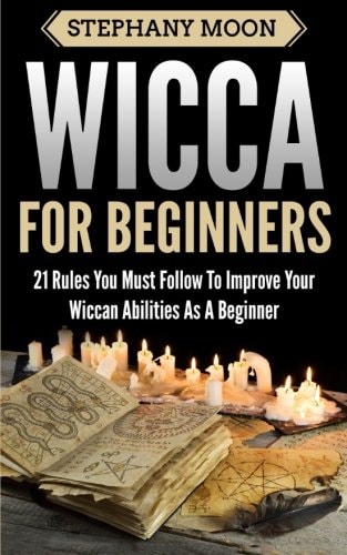 Wicca For Beginners 21 Rules You Must Follow to Improve Your Wiccan Abilities as a Beginner