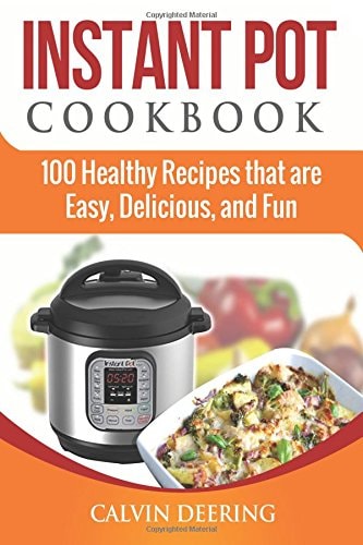 Instant Pot Cookbook 100 Healthy Recipes That Are Easy, Delicious, and Fun